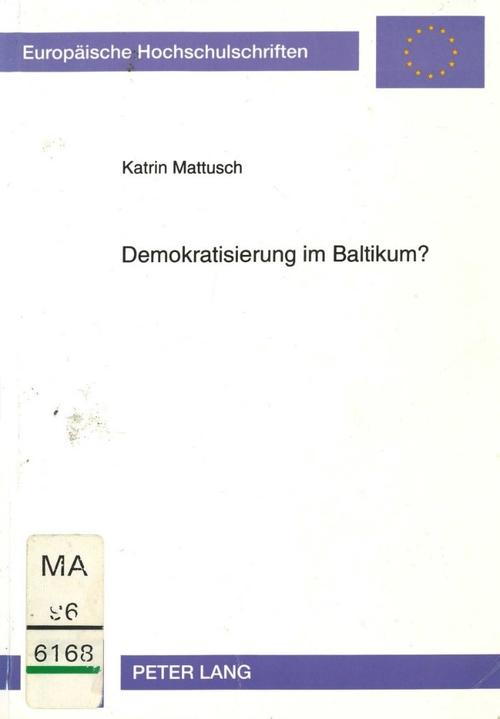Mattusch, Katrin. (1996). Demokratisierung im Baltikum? Über die Begrenzung von Demokratisierungschancen durch politische Kulturen. (Europäische Hochschulschriften, Reihe XXXI, Bd. 309). Frankfurt am Main: Peter Lang Verlag.