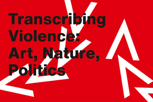 Transcribing Violence: Art, Nature, Politics