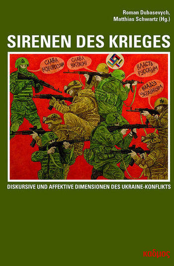 Bildquelle: Cover: Roman Dubasevych, Matthias Schwartz (Hg.) Sirenen des Krieges Diskursive und affektive Dimensionen des Ukraine-Konflikts LiteraturForschung Bd. 38 Kulturverlag Kadmos, Berlin 2019, 373 Seiten 